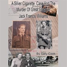 Cover image for A Silver Cigarette Case and The Murder of Great Escaper Jack Francis Williams