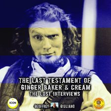 Cover image for The Last Testament Of Ginger Baker & Cream The Lost Interviews