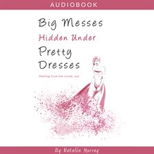 Cover image for Big Messes, Hidden Under Pretty Dresses