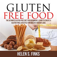 Cover image for Gluten Free Food: The Ultimate Gluten Free Diet for Beginners, Learn to Create a Gluten-Free Life