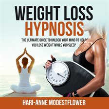 Cover image for Weight Loss Hypnosis: The Ultimate Guide to Unlock Your Mind to Help You Lose Weight While You Sleep