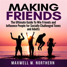 Cover image for Making Friends: The Ultimate Guide To Win Friends and Influence People for Socially Challenged Te