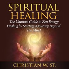 Cover image for Spiritual Healing: The Ultimate Guide to Zen Energy Healing by Starting a Journey Beyond The Mind