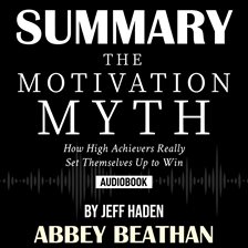 Cover image for Summary of The Motivation Myth: How High Achievers Really Set Themselves Up to Win by Jeff Haden