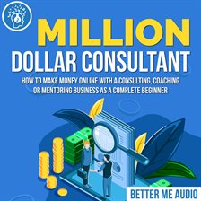 Cover image for Million Dollar Consultant: How to Make Money Online With A Consulting, Coaching or Mentoring Busi