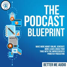 Cover image for The Podcast Blueprint: Make More Money Online, Generate More Leads & Build Your Tribe with the Un