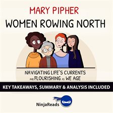 Cover image for Women Rowing North: Navigating Life's Currents and Flourishing As We Age by Mary Pipher: Key Take