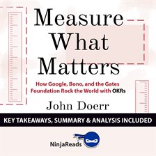 Cover image for Measure What Matters: How Google, Bono, and the Gates Foundation Rock the World with OKRs by John