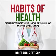 Imagen de portada para Habits of Health: The Ultimate Guide to Taking Control of Your Life and Achieving Optimal Health