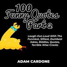 Cover image for 100 Funny Quotes Part 2: Laugh-Out-Loud With The Funniest, Silliest, Dumbest Jokes, Riddles, Quotes,