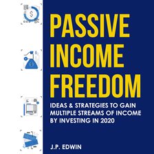 Cover image for Passive Income Freedom: Ideas & Strategies to Gain Multiple Streams of Income by Investing in 2020