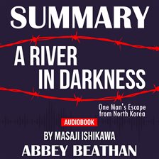 Cover image for Summary of A River in Darkness: One Man's Escape from North Korea by Masaji Ishikawa