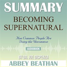 Cover image for Summary of Becoming Supernatural: How Common People Are Doing the Uncommon by Dr. Joe Dispenza
