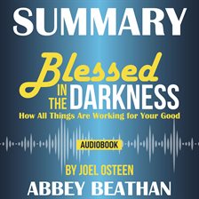Cover image for Summary of Blessed in the Darkness: How All Things Are Working for Your Good by Joel Osteen