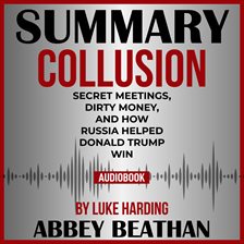 Cover image for Summary of Collusion: Secret Meetings, Dirty Money, and How Russia Helped Donald Trump Win by Luke H