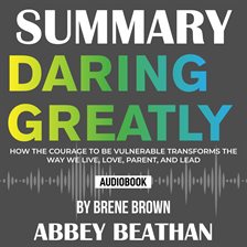 Cover image for Summary of Daring Greatly: How the Courage to Be Vulnerable Transforms the Way We Live, Love, Par