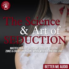 Cover image for The Science & Art of Seduction: Master Your Hot Dates, Say Goodbye to Friend Zones & Create An In