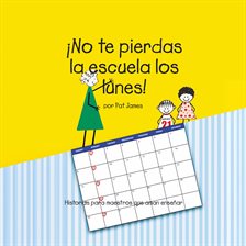 Cover image for ¡no Te Pierdas La Escuela Los Lunes!: Historias Para Maestros Que Aman Enseñar