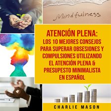 Atención Plena: Los 10 Mejores Consejos Para Superar Obsesiones Y Compulsiones Utilizando El Aten