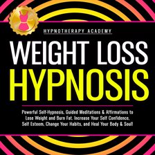 Cover image for Weight Loss Hypnosis: Powerful Self-Hypnosis, Guided Meditations & Affirmations to Lose Weight an