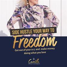 Cover image for Side Hustle Your Way to Freedom! Get Out of Your 9-5 and Make Money Doing What You Love