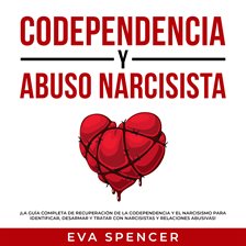 Codependencia y Abuso Narcisista: ¡La guía completa de recuperación de la codependencia y el narc