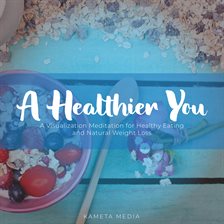 Imagen de portada para A Healthier You: A Visualization Meditation for Healthy Eating and Natural Weight Loss