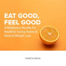 Imagen de portada para Eat Good, Feel Good: A Meditation Bundle for Healthier Eating Habits and Natural Weight Loss