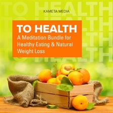 Cover image for To Health: A Meditation Bundle for Healthy Eating and Natural Weight Loss