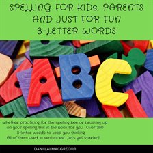 Cover image for Spelling for Kids, Parents and Just for Fun - 3 Letter Words