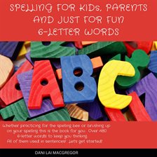 Imagen de portada para Spelling for Kids, Parents and Just for Fun 6 - Letter Words