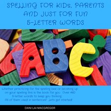 Imagen de portada para Spelling for Kids, Parents and Just for Fun 5 Letter Words