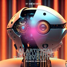 Cover image for AI Artifical Intelligence the Revolution: Beginners Crash Course