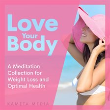 Cover image for Love Your Body: A Meditation Collection for Weight Loss and Optimal Health