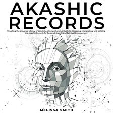 Akashic Records: Unveiling the Universal Library of Wisdom. A Comprehensive Guide to Accessing, Inte
