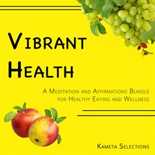 Cover image for Vibrant Health: A Meditation and Affirmations Bundle for Healthy Eating and Wellness