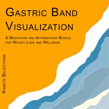 Cover image for Gastric Band Visualization: A Meditation and Affirmations Bundle for Weight Loss and Wellness