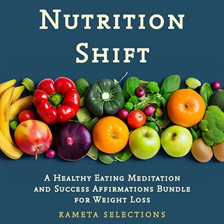 Cover image for Nutrition Shift: A Healthy Eating Meditation and Success Affirmations Bundle for Weight Loss