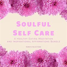 Cover image for Soulful Self Care: A Healthy Eating Meditation and Inspirational Affirmations Bundle