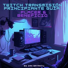 Imagen de portada para Twitch Transmisión Principiante Guía: Placer & Beneficio