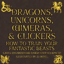 Cover image for Dragons, Unicorns, Chimeras, & Clickers