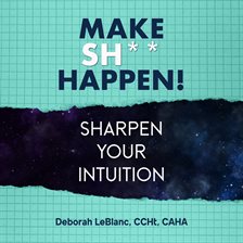 Cover image for Make Sh*t Happen--Sharpen Your Intuition