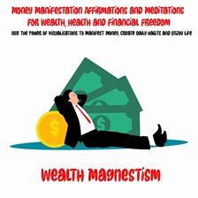 Cover image for Money Manifestation Affirmations and Meditations for Wealth, Health and Financial Freedom