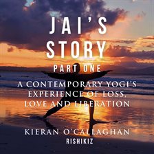 Cover image for Jai's Story Part 1 - A Contemporary Yogi's Experience of Loss, Love and Liberation