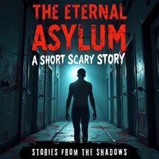 Cover image for The Eternal Asylum: A Short Scary Story