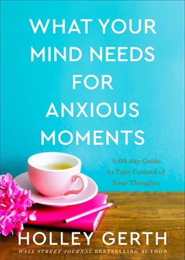 Cover image for What Your Mind Needs for Anxious Moments