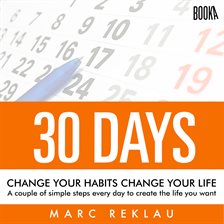 Cover image for 30 Days: Change Your Habits, Change Your Life: A Couple of Simple Steps Every Day To Create The