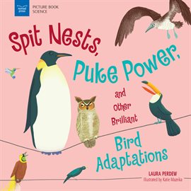 Cover image for Spit Nests, Puke Power, and Other Brilliant Bird Adaptations