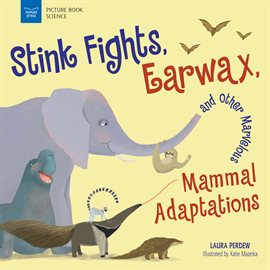 Cover image for Stink Fights, Earwax, and Other Marvelous Mammal Adaptations