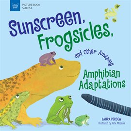 Cover image for Sunscreen, Frogsicles, and Other Amazing Amphibian Adaptations